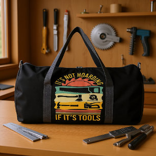 It's Not Hoarding If It's Tools Duffle Bag