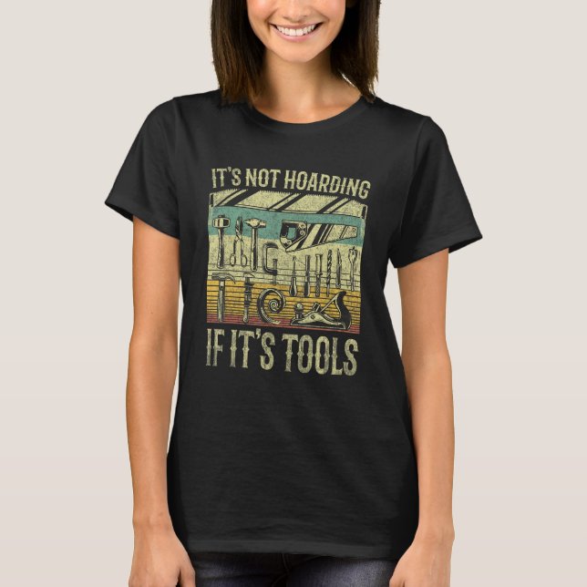 It's Not Hoarding If It's Tools Funny Woodworker C T-Shirt (Front)