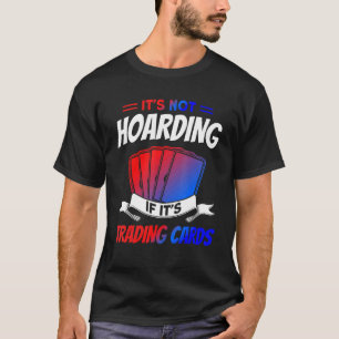 It's Not Hoarding If It's Trading Cards Trading Ca T-Shirt