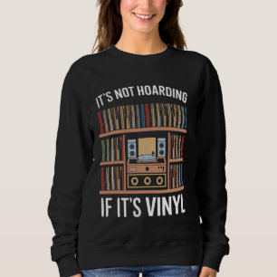 It's Not Hoarding If It's Vinyl - Funny Vinyl Reco Sweatshirt