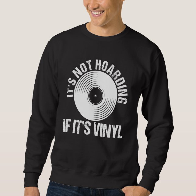 Its Not Hoarding If Its Vinyl Record House Music Sweatshirt (Front)