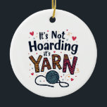 It's Not Hoarding If It's Yarn Crocheter Gift Knit Ceramic Ornament<br><div class="desc">Yarn hoarding,  Sewing humour,  Yarn lover,  Sewing enthusiast,  Yarn crafts,  Knitting lover,  Crafty humour,  Hoarding yarn,  Sewing hobby,  Yarn crafts</div>