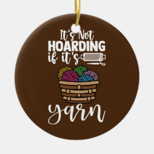 It's Not Hoarding If It's Yarn Knitting Lover Ceramic Ornament