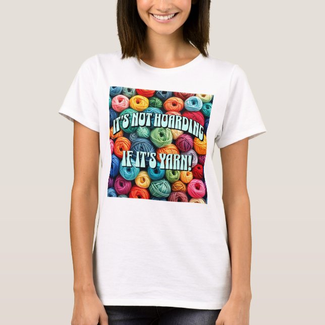 It's Not Hoarding if It's Yarn T-Shirt (Front)