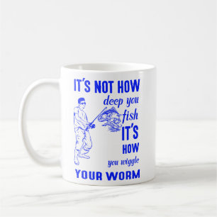 It's not how deep you fish it's how you wiggle you coffee mug