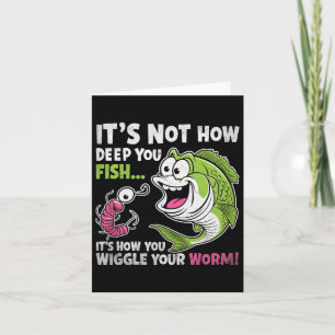 It's Not How Deep You Fish Wiggle Your Worm Funny Card