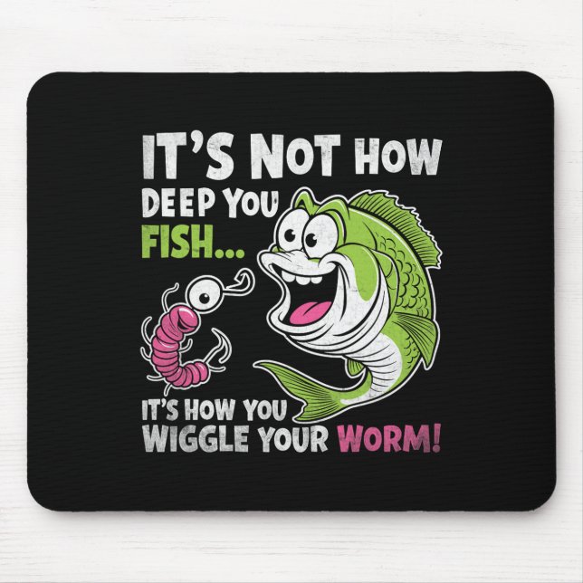 It's Not How Deep You Fish Wiggle Your Worm Funny  Mouse Pad (Front)