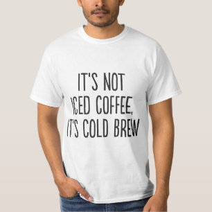 It's Not Iced Coffee, It's Cold Brew T-Shirt