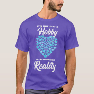 Its Not Just A Hobby Its My Escape From Reality T-Shirt