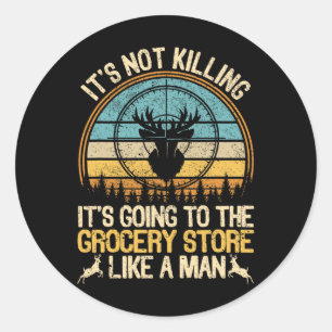 It's Not Killing Its Going To The Grocery Store Li Classic Round Sticker