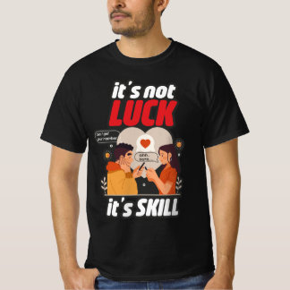 It's Not Luck It's Skill funny T-Shirt
