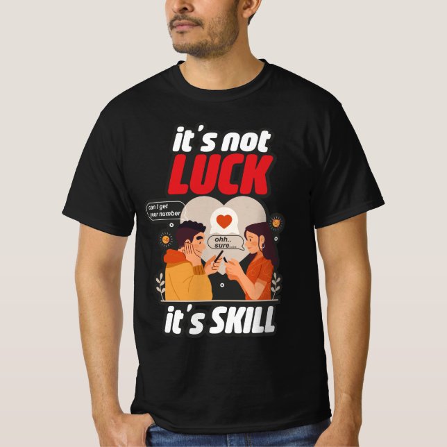 It's Not Luck It's Skill funny T-Shirt (Front)