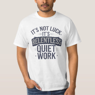 It's not Luck, Motivational Saying T-Shirt