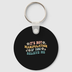 It's Not Manipulation If You Believe Me Funny Iron Key Ring