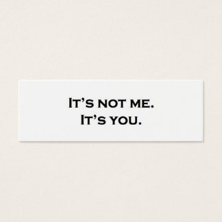 It's not me.  It's you.