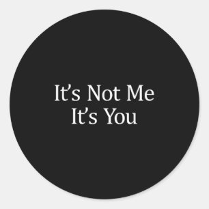 It's Not Me - It's You -  Classic Round Sticker