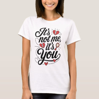 It's Not Me It's You Funny Anti Valentine Art T-Shirt