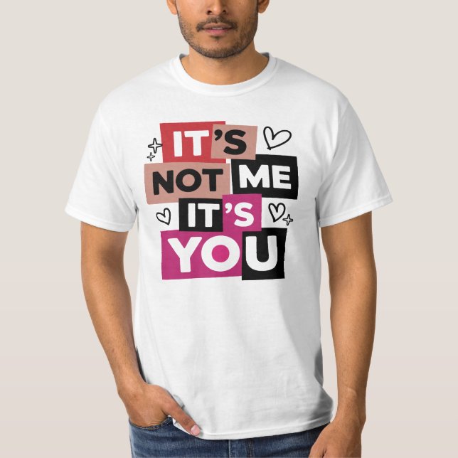 It's Not Me It's You Funny Quote T-Shirt (Front)
