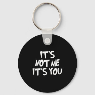 It's Not Me It's You Funny - Sarcasm Humorous Shir Key Ring