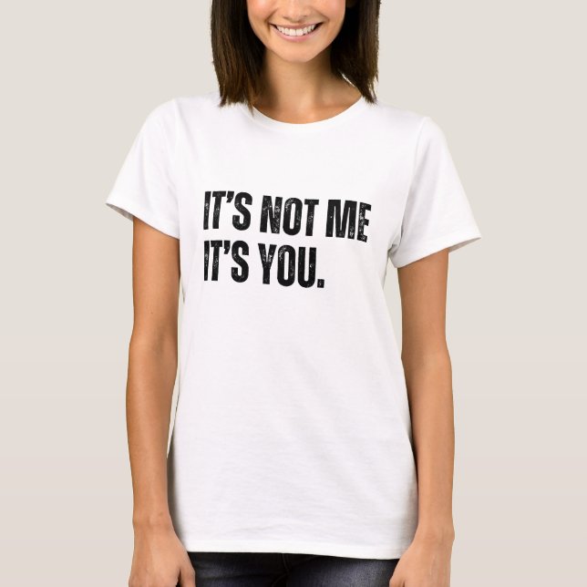 It's Not Me It's You T-Shirt (Front)