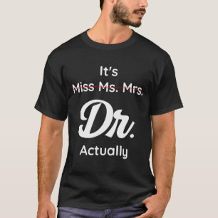 Its Not Miss Ms Mrs Its Dr Actually Doctor Graduat T-Shirt