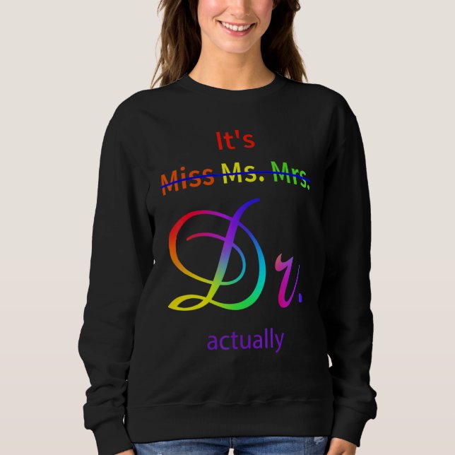 It's Not Miss Ms Mrs It's Dr Actually Doctor Sweatshirt (Front)