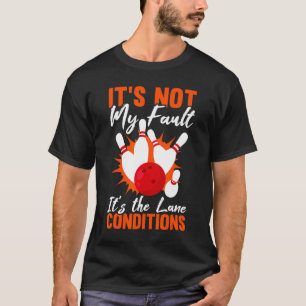 Its Not My Fault Its The Lane Conditions Bowler Bo T-Shirt