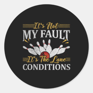 It's Not My Fault It's The Lane Conditions Bowling Classic Round Sticker