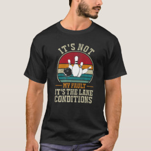 It's Not My Fault It's The Lane Conditions Bowling T-Shirt