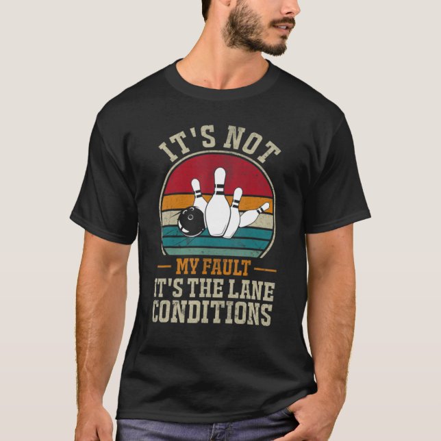 It's Not My Fault It's The Lane Conditions Bowling T-Shirt (Front)