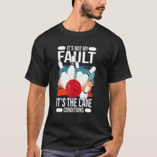 It's not my Fault it's the lane conditions T-Shirt