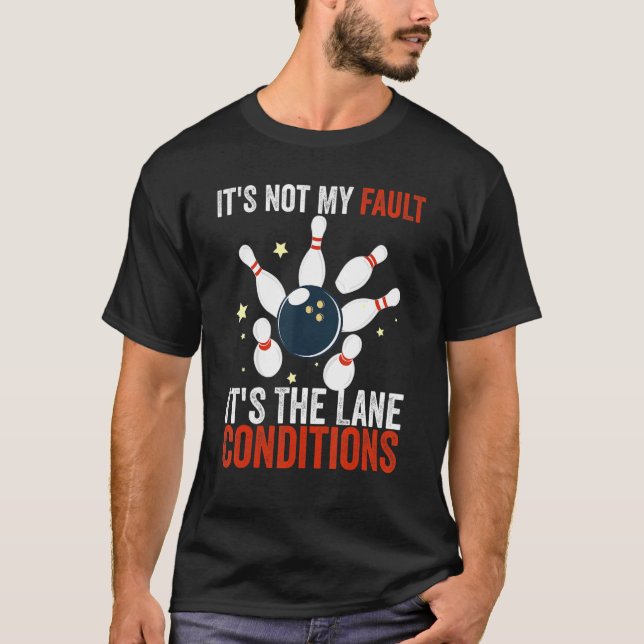 It's Not My Fault Lane Conditions   Bowling Team B T-Shirt (Front)
