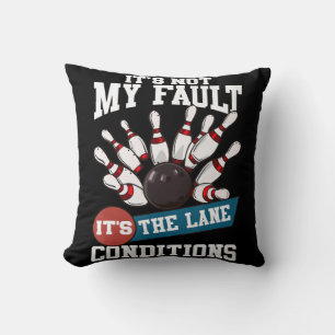It's Not My Fault Lane Conditions Fun Bowling Team Cushion