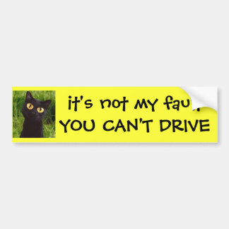 it's not my fault YOU CAN'T DRIVE Bumper Sticker