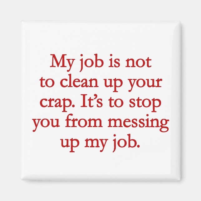 It's not my job to clean up your crap magnet (Front)