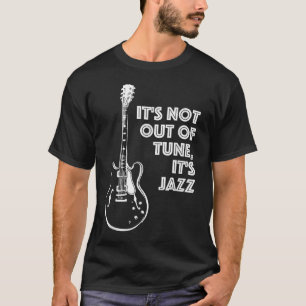 It's Not Out of Tune, It's Jazz T-Shirt