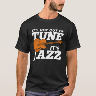 It's Not Out Of Tune It's Jazz T-Shirt