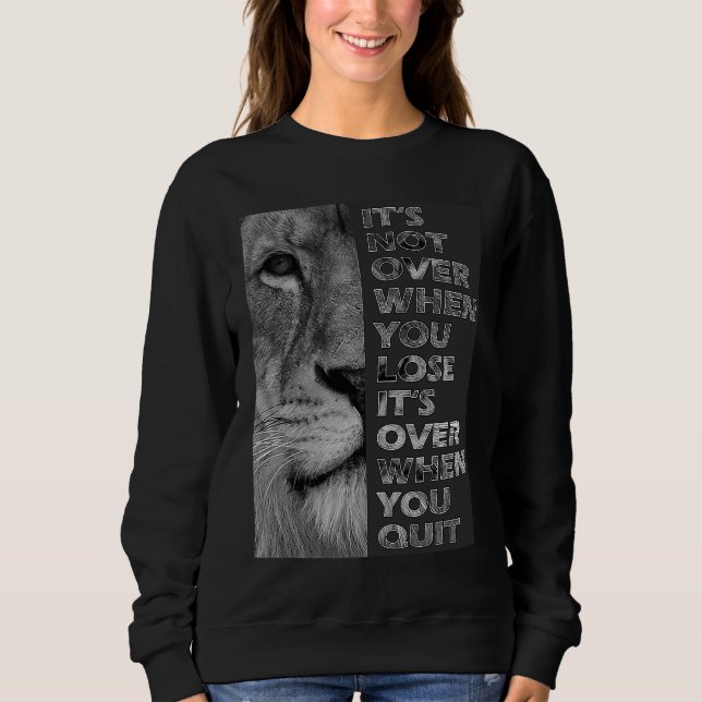 It's not over when you lose  never quit motivation sweatshirt (Front)