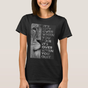 It's not over when you lose never quit motivation T-Shirt