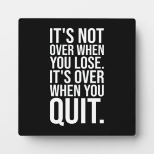 It's Not Over When You Lose vs Quit Plaque