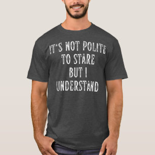 It's Not Polite To Stare But I Understand Motivati T-Shirt