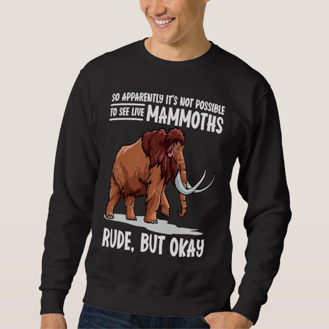 It's Not Possible To See Live Mammoths Woolly Mamm Sweatshirt (Front)