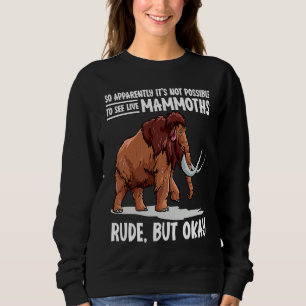 It's Not Possible To See Live Mammoths Woolly Mamm Sweatshirt