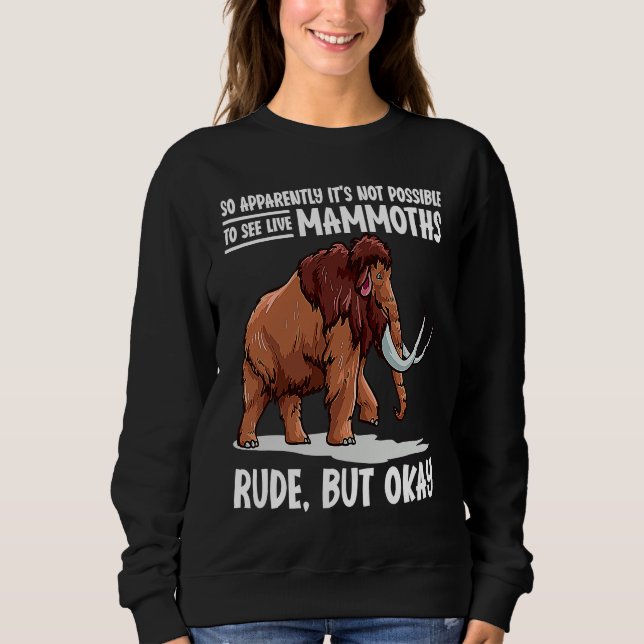 It's Not Possible To See Live Mammoths Woolly Mamm Sweatshirt (Front)