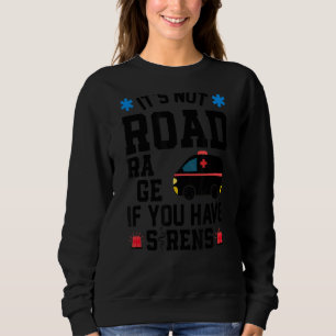 It's Not Road Rage If You Have Sirens Emt Ems Par Sweatshirt