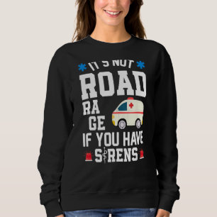 It's Not Road Rage If You Have Sirens Emt Ems Par Sweatshirt