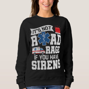 It's Not Road Rage If You Have Sirens Emt Ems Par Sweatshirt