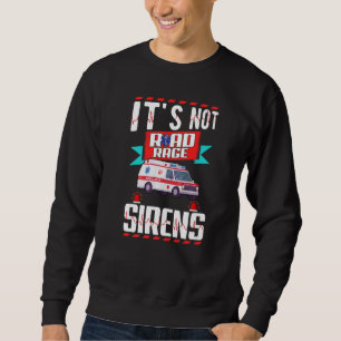 It's Not Road Rage If You Have Sirens EMT EMS Para Sweatshirt