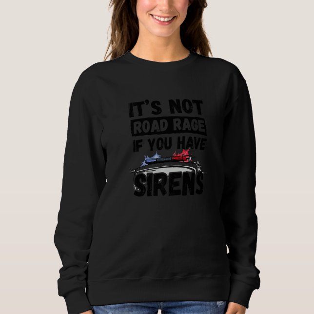 It's Not Road Rage If You Have Sirens Fire Truck Sweatshirt (Front)