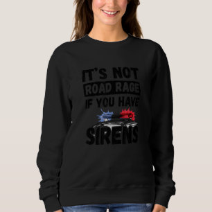 It's Not Road Rage If You Have Sirens Police Offi Sweatshirt